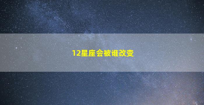 12星座会被谁改变