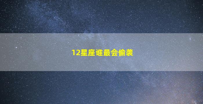 12星座谁最会偷袭