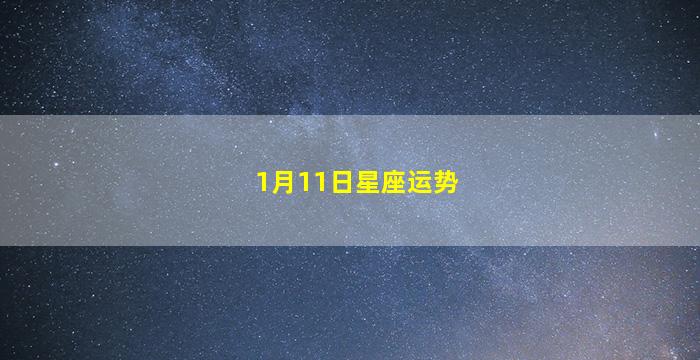 1月11日星座运势