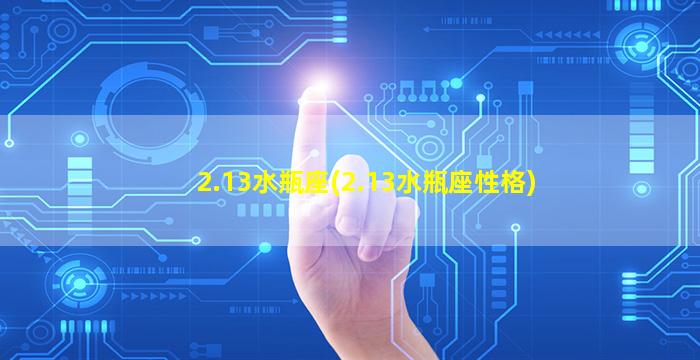 2.13水瓶座(2.13水瓶座性格)