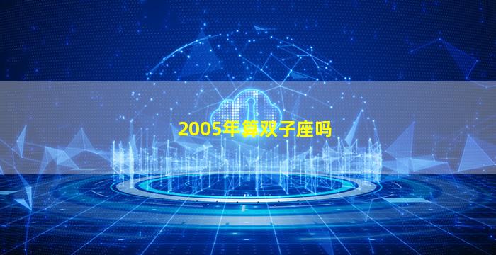 2005年算双子座吗