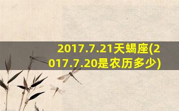 2017.7.21天蝎座(2017.7.20是农历多少)