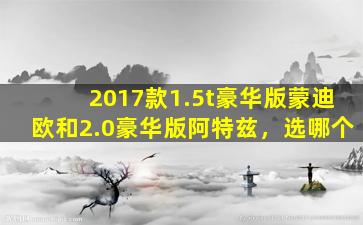 2017款1.5t豪华版蒙迪欧和2.0豪华版阿特兹，选哪个