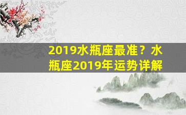 2019水瓶座最准？水瓶座2019年运势详解