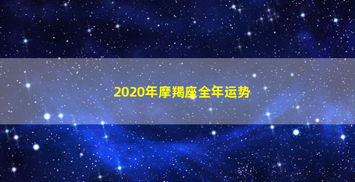 2020年摩羯座全年运势