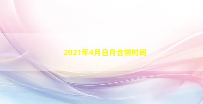 2021年4月日月合朔时间