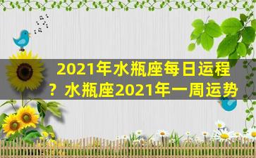 2021年水瓶座每日运程？水瓶座2021年一周运势