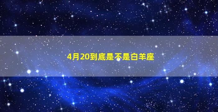 4月20到底是不是白羊座