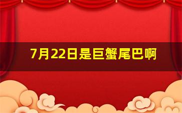 7月22日是巨蟹尾巴啊