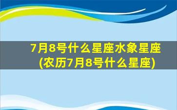 7月8号什么星座水象星座(农历7月8号什么星座)