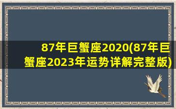 87年巨蟹座2020(87年巨蟹座2023年运势详解完整版)