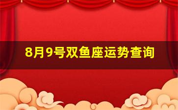 8月9号双鱼座运势查询