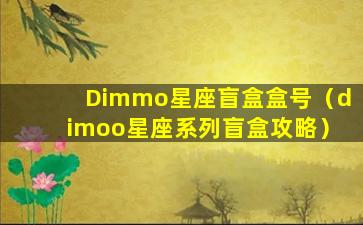 Dimmo星座盲盒盒号（dimoo星座系列盲盒攻略）