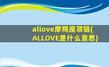 allove摩羯座项链(ALLOVE是什么意思)