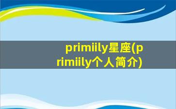 primiily星座(primiily个人简介)