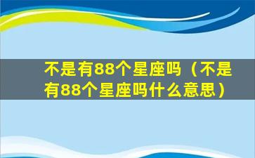 不是有88个星座吗（不是有88个星座吗什么意思）