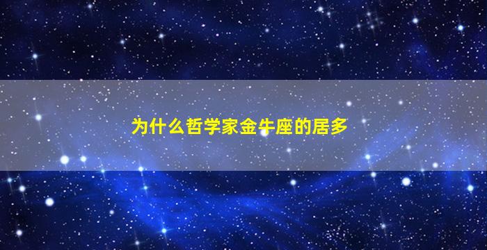 为什么哲学家金牛座的居多