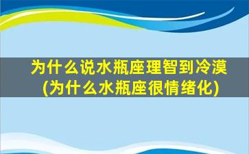 为什么说水瓶座理智到冷漠(为什么水瓶座很情绪化)