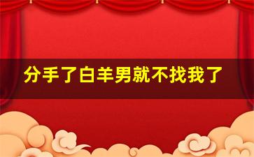 分手了白羊男就不找我了