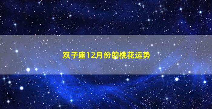 双子座12月份的桃花运势