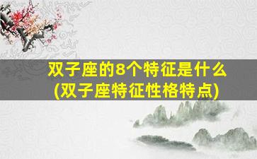 双子座的8个特征是什么(双子座特征性格特点)