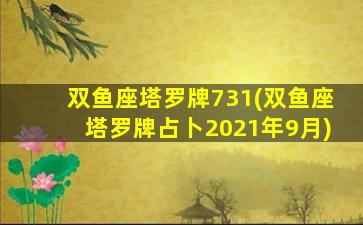 双鱼座塔罗牌731(双鱼座塔罗牌占卜2021年9月)