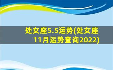 处女座5.5运势(处女座11月运势查询2022)