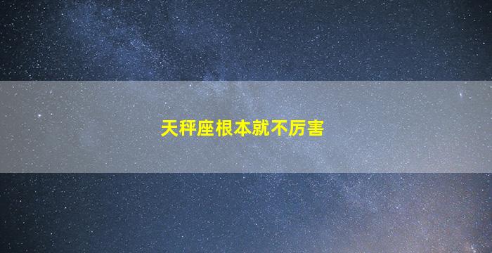 天秤座根本就不厉害