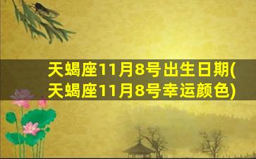 天蝎座11月8号出生日期(天蝎座11月8号幸运颜色)