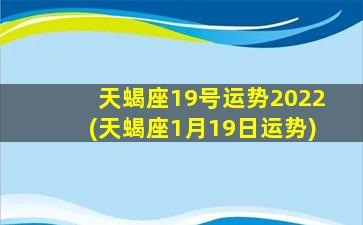 天蝎座19号运势2022(天蝎座1月19日运势)