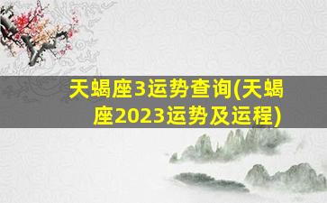 天蝎座3运势查询(天蝎座2023运势及运程)