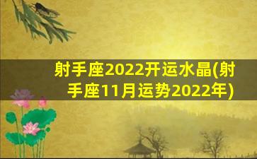 射手座2022开运水晶(射手座11月运势2022年)