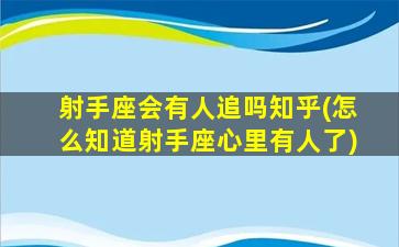 射手座会有人追吗知乎(怎么知道射手座心里有人了)