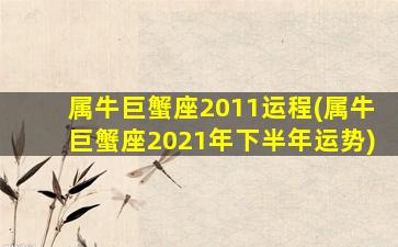 属牛巨蟹座2011运程(属牛巨蟹座2021年下半年运势)