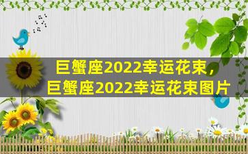 巨蟹座2022幸运花束，巨蟹座2022幸运花束图片