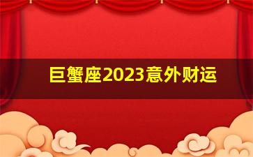 巨蟹座2023意外财运