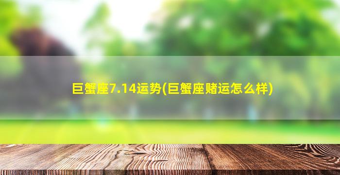 巨蟹座7.14运势(巨蟹座赌运怎么样)