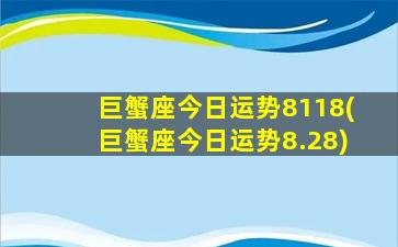 巨蟹座今日运势8118(巨蟹座今日运势8.28)