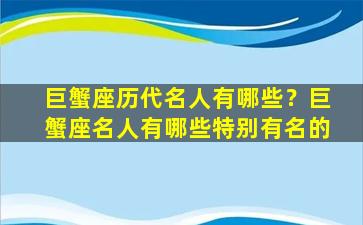 巨蟹座历代名人有哪些？巨蟹座名人有哪些特别有名的