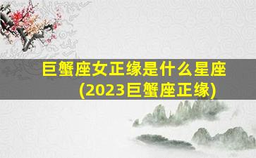 巨蟹座女正缘是什么星座(2023巨蟹座正缘)