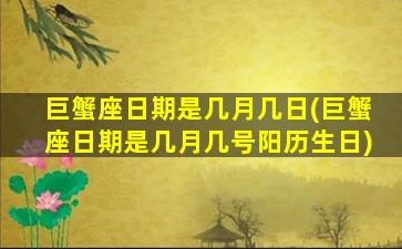 巨蟹座日期是几月几日(巨蟹座日期是几月几号阳历生日)