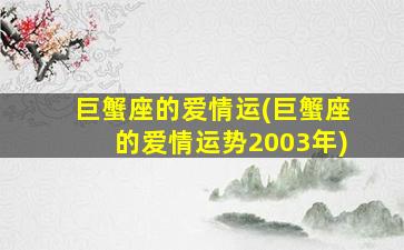 巨蟹座的爱情运(巨蟹座的爱情运势2003年)