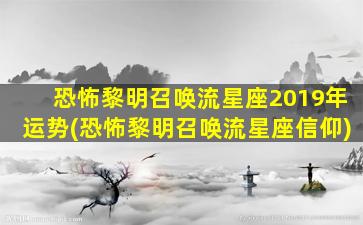 恐怖黎明召唤流星座2019年运势(恐怖黎明召唤流星座信仰)