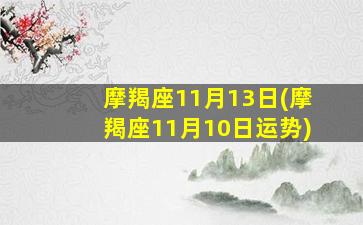 摩羯座11月13日(摩羯座11月10日运势)