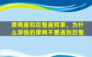 摩羯座和巨蟹座同事，为什么深情的摩羯不要遇到巨蟹