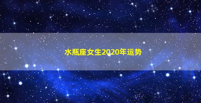 水瓶座女生2020年运势