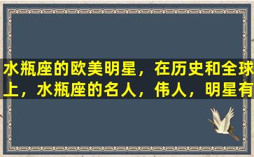 水瓶座的欧美明星，在历史和全球上，水瓶座的名人，伟人，明星有哪些