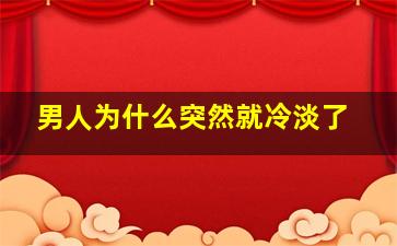 男人为什么突然就冷淡了