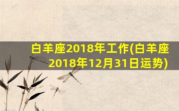 白羊座2018年工作(白羊座2018年12月31日运势)