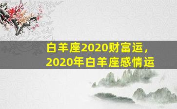 白羊座2020财富运，2020年白羊座感情运